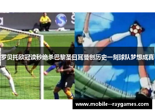 罗贝托欧冠读秒绝杀巴黎圣日耳曼创历史一刻球队梦想成真